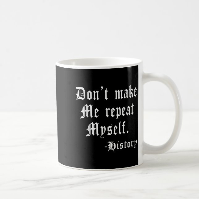 Mug Don't Make Me Repeat Myself Funny History Teacher  (Droite)
