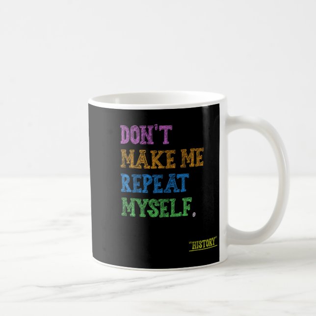 Mug Don't Make Me Repeat Myself Funny History Teacher  (Droite)