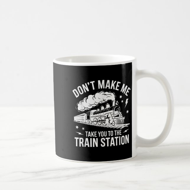 Mug Don't Make Me Take You To The Train Station Funny  (Droite)
