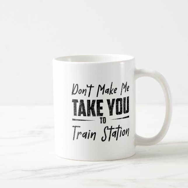 Mug Don't Make Me Take You To The Train Station Quote  (Droite)