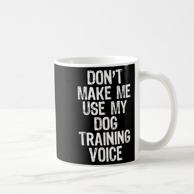 Mug Don't Make Me Use My Dog Training Voice Trainer Fu (Droite)
