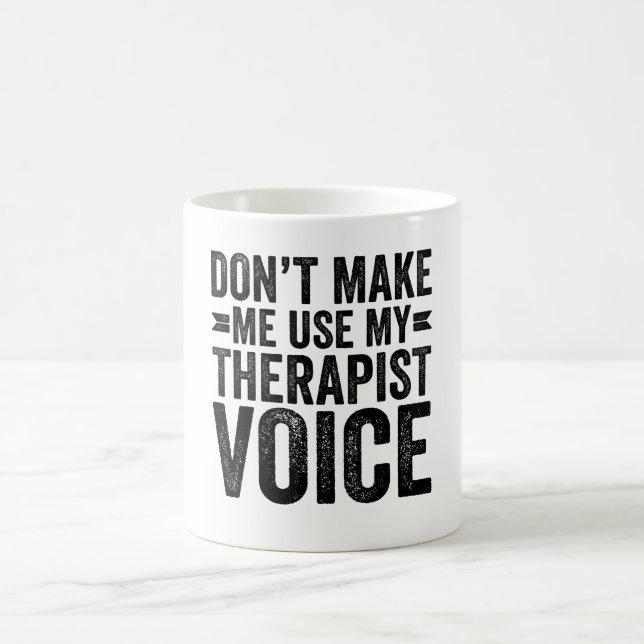 Mug Don't Make Me Use My Therapeuist Voice (Centre)