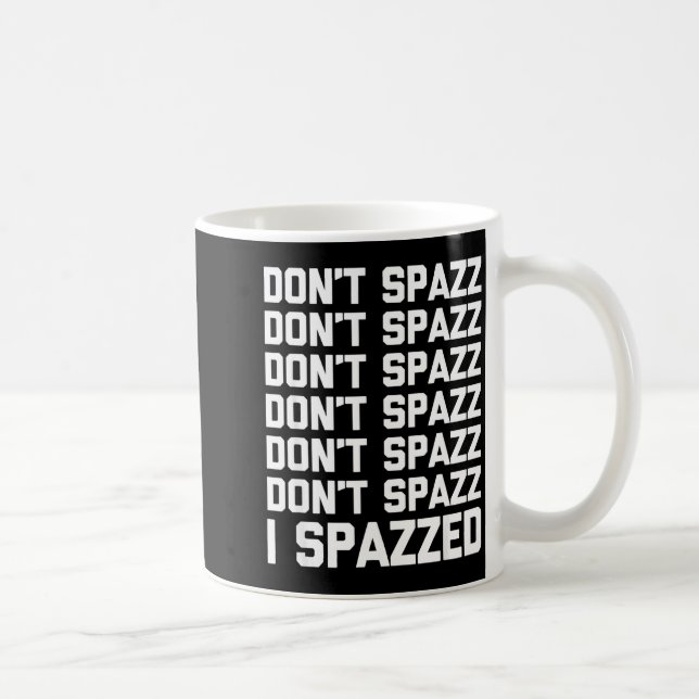 Mug Don't Spazz (i Spazzed) - Funny Saying Sarcastic N (Droite)