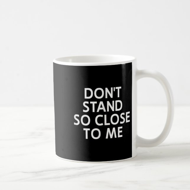 Mug Don't Stand So Close To Me, Sarcastic, Funny, Joke (Droite)