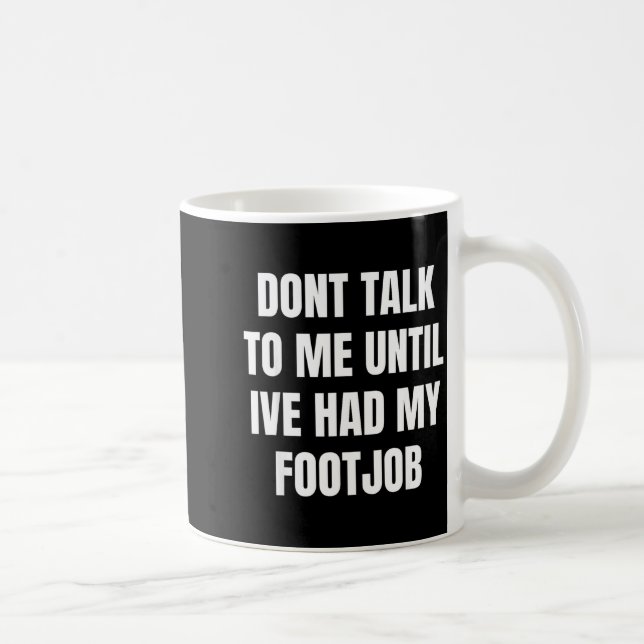 Mug Dont Talk To Me Until Ive Had My Footjob  (Droite)