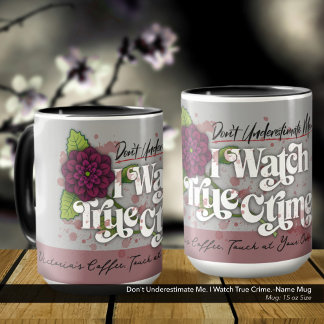 Mug Don't Underestimate Me. I Watch True Crime.–Name