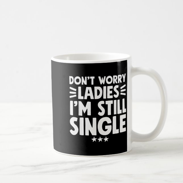 Mug Don't Worry Ladies I'm Still Single - Funny Single (Droite)