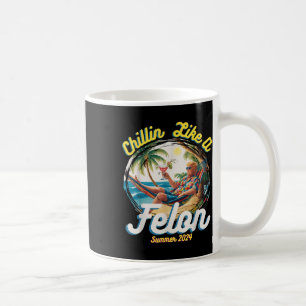Mug Drôle Chillin Comme Un Felon Été 2024 2024 Trump