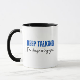Mug Drôle Continuer à parler Je vous diagnostique