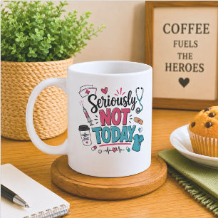 Mug Drôle Sérieusement Pas Aujourd'hui Infirmière