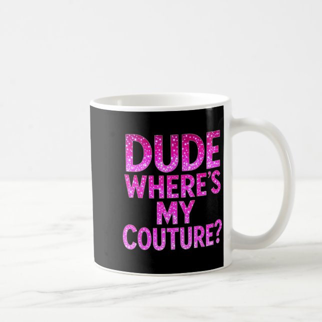 Mug Dude Where's My Couture Funny Girls Quote Gift Wom (Droite)
