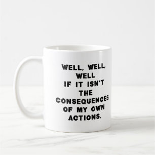 Mug Eh bien, si ce n'est pas les conséquences de mon