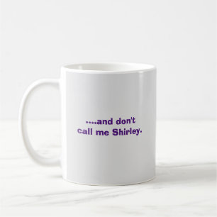 Mug ….et ne m'appelez pas Shirley.