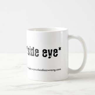 Mug eye* de *side, www.youknowyoudeadazzwrong.com