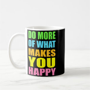 Mug Fais Plus De Ce Qui Rend Heureux T-Shirt Motivatio