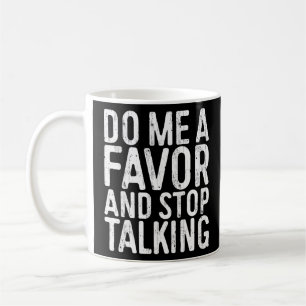 Mug Faites-Moi Une Faveur Et Arrêtez De Parler Sarcast