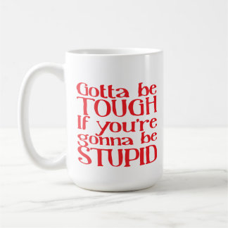 Mug Faut être dur si tu vas être STUPIDE