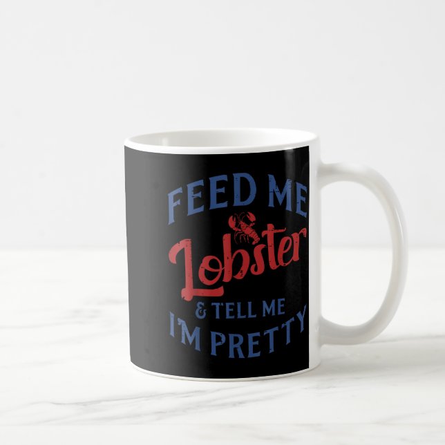 Mug Feed Me Lobster Tell Me Im Pretty Funny Seafood Lo (Droite)