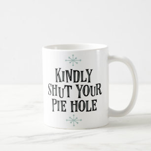 Mug "Fermez avec bonté votre trou de tarte"