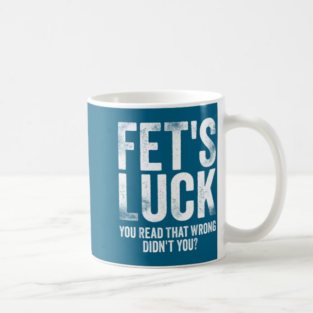 Mug Fet's Luck You Read That Wrong Didn't You  (Droite)
