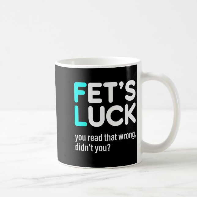 Mug Fet's Luck You Read That Wrong Didn't You  (Droite)