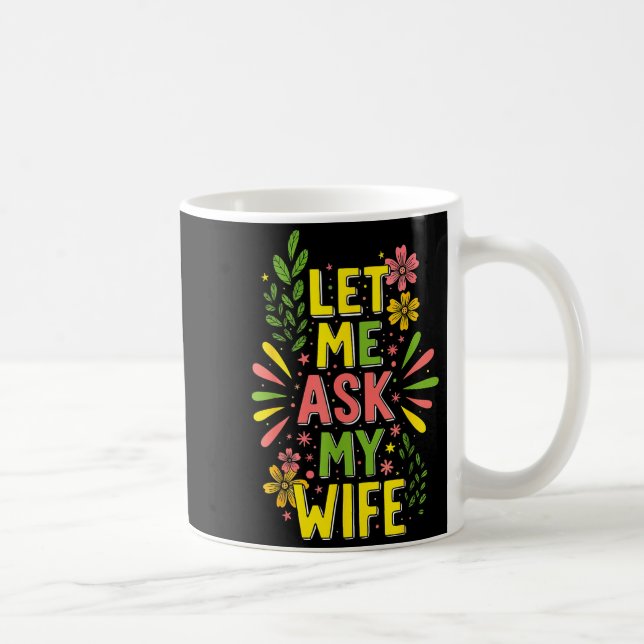 Mug Flower Let Me Ask My Wife She Said  (Droite)