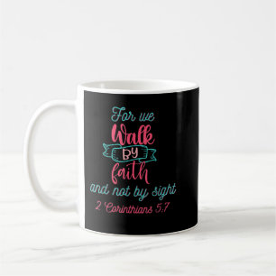 Mug For We Walk by Faith and not by Sight 