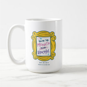 Mug FRIENDS™ Œilleton   Tu es la Monica pour ma Rachel