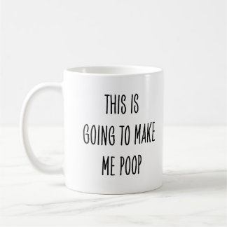 Mug Funny Coffee Drinker This Is Going to Make Me Poop
