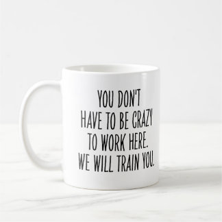 Mug Funny Coworker We Will Train You to Be Crazy 