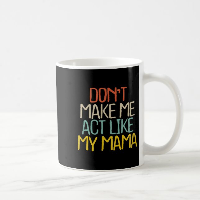Mug Funny Don't Make Me Act Like My Mama Novelty Sayin (Droite)