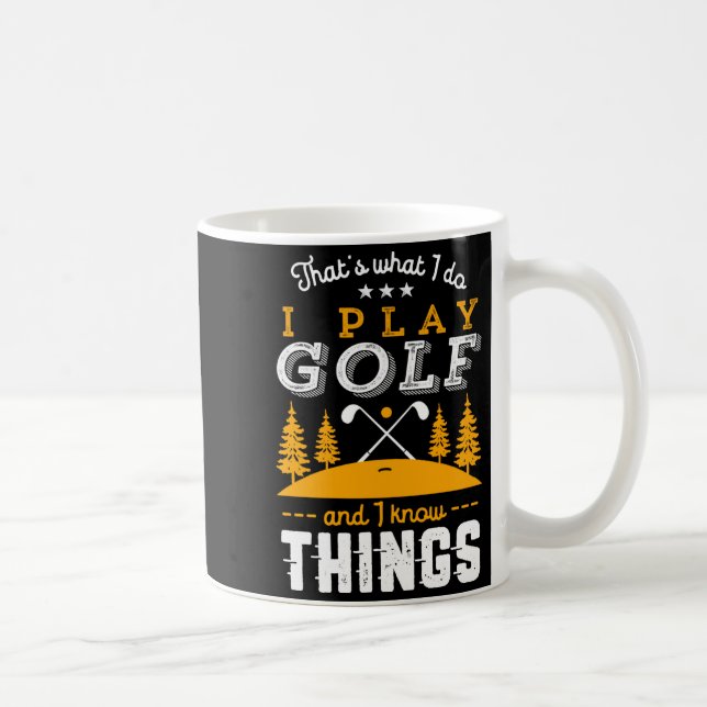 Mug Funny Golfing Quote I Play Golf And I Know Things  (Droite)