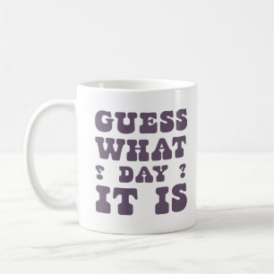 Mug Funny Humour Cite Des Cadeaux Devinez Quel Jour C'