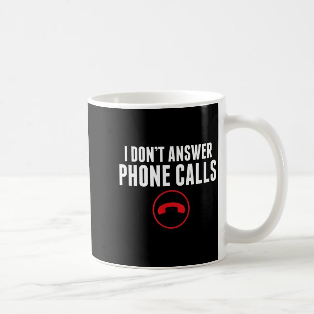 Mug Funny I Don't Answer Phone Calls Sarcasm Humor Tee (Droite)