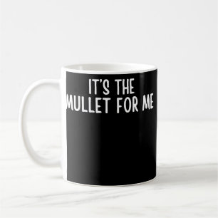Mug Funny Mullet dit que c'est la Mullet For Me mullet