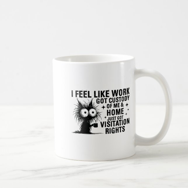 Mug Funny Sarcastic Cat I Feel Like Work Got Custody O (Droite)