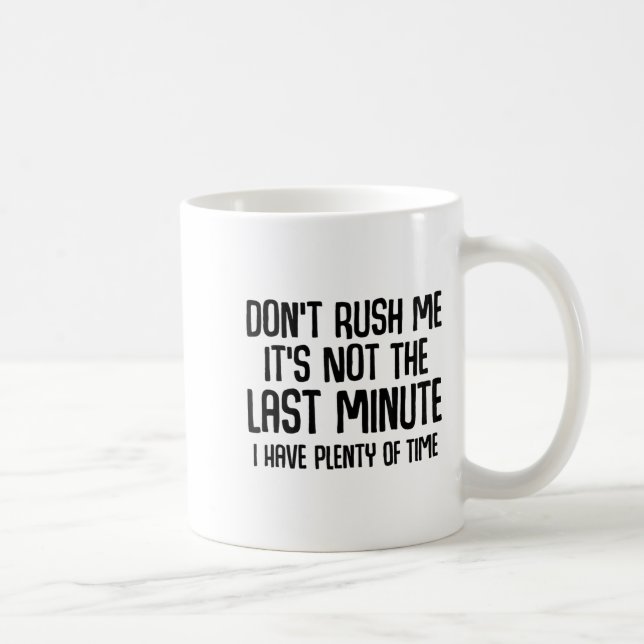 Mug Funny Shirts About Being Late Don't Rush Me Funny  (Droite)