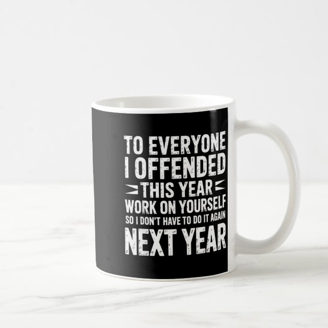Mug Funny To Everyone I Offended This Year Work On You (Droite)