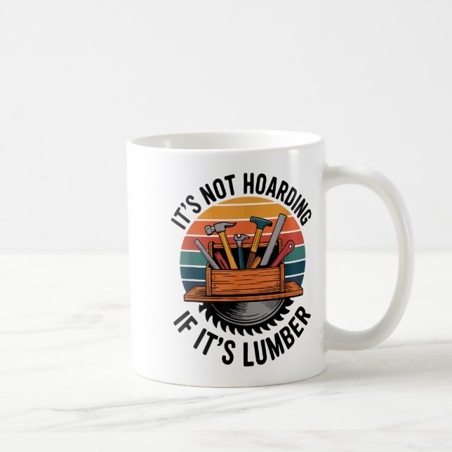 Mug Funny Woodworking Quote It’s Not Hoarding If It’s  (Droite)