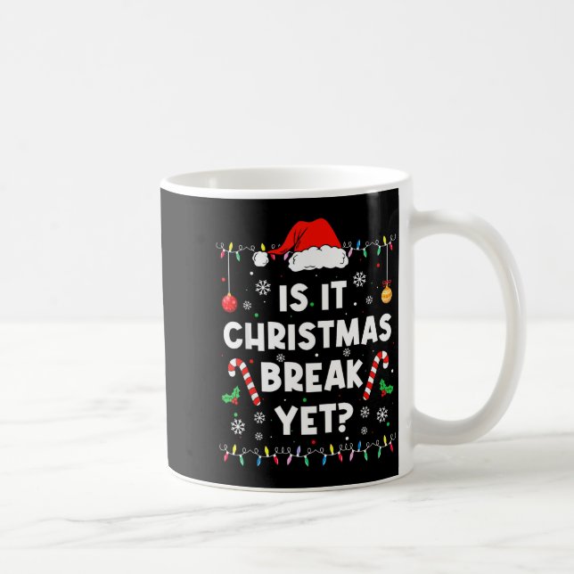 Mug Funny Xmas Holiday Is It Christmas Break Yet Teach (Droite)
