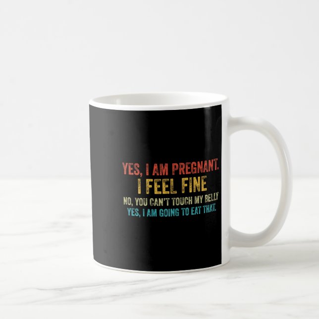 Mug Funny Yes I Am Pregnant I Feel Fine Pregnancy New  (Droite)