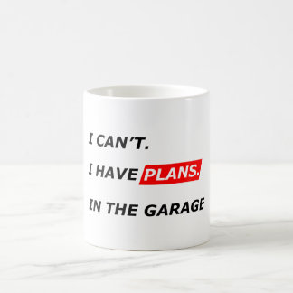 Mug Garage Comes First - I Can’t, I Have Garage Plans 