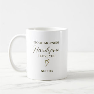 Mug Good Morning Handsome Personalized Romantic Gift