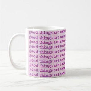 Mug Good Things Are Coming.