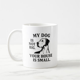 Mug Great Dane Shirt – “My Dog Is Not Big. Your House 