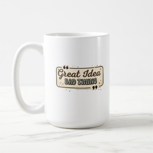 Mug Great Idea Bad Timing Funny Quote Design (Gauche)