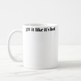 Mug Gtt It Like Its Hot