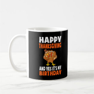 Mug Happy Thanksgiving And Yes It's My Birthday Turkey