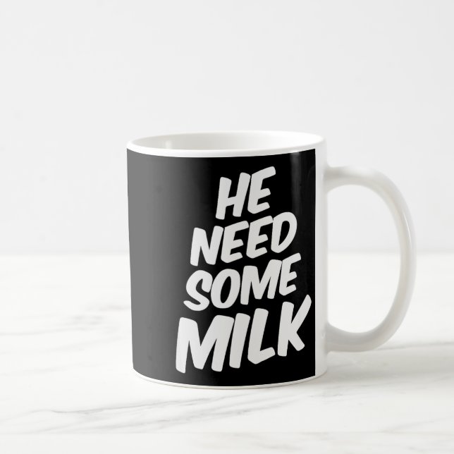 Mug He Need Some Milk _ Funny Quotes  (Droite)