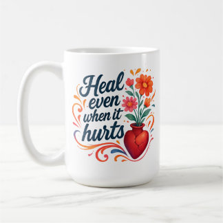 Mug Heal even when it hurts relatable emotion